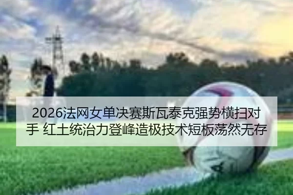 fa-wang-nv-dan-jue-sai-si-wa-tai-ke-qiang-shi-heng-sao-dui-shou-hong-tu-tong-zhi-li-deng-feng-zao-ji-ji-shu-duan-ban-2-792.jpg